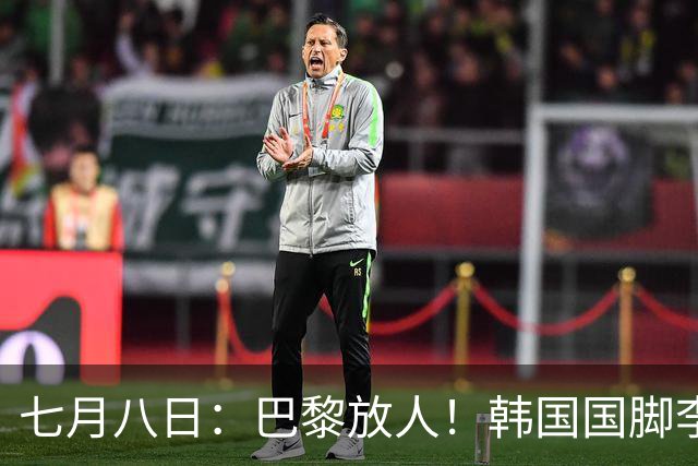 七月八日：巴黎放人！韩国国脚李刚仁4000万欧重返西甲，西蒙尼的进攻拼图终于拼上了